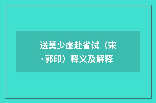 送莫少虚赴省试（宋·郭印）释义及解释