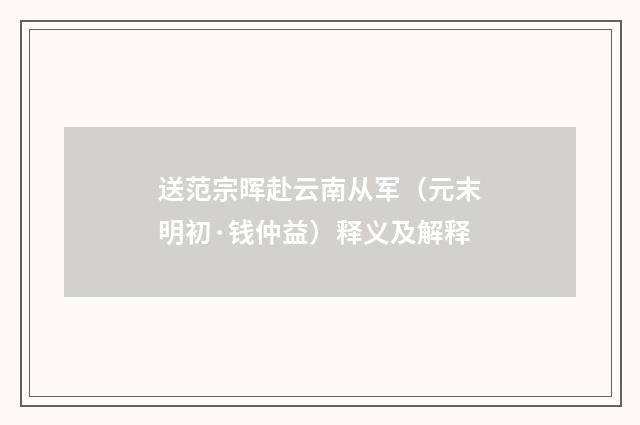 送范宗晖赴云南从军（元末明初·钱仲益）释义及解释