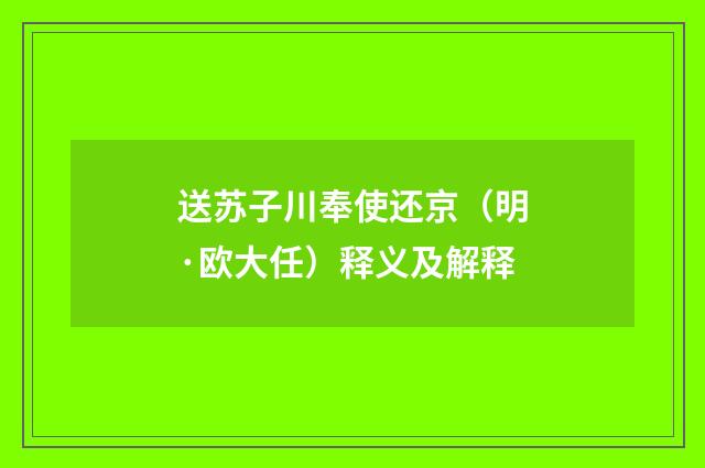 送苏子川奉使还京（明·欧大任）释义及解释