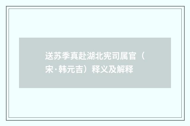 送苏季真赴湖北宪司属官（宋·韩元吉）释义及解释