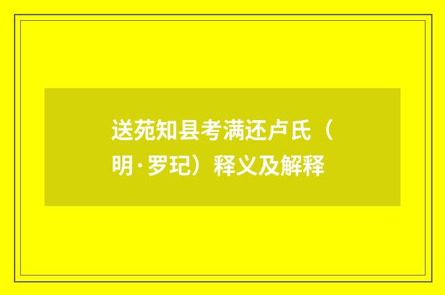 送苑知县考满还卢氏（明·罗玘）释义及解释