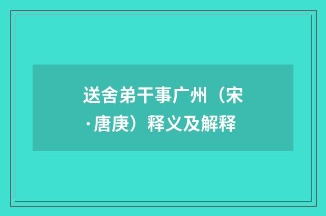 送舍弟干事广州（宋·唐庚）释义及解释