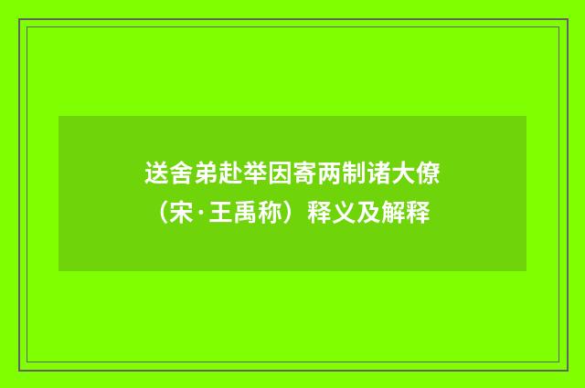 送舍弟赴举因寄两制诸大僚（宋·王禹称）释义及解释