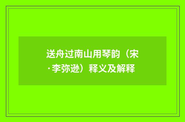 送舟过南山用琴韵（宋·李弥逊）释义及解释