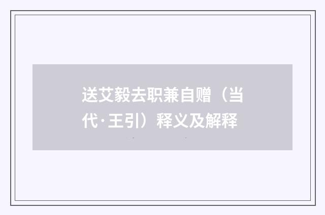 送艾毅去职兼自赠（当代·王引）释义及解释
