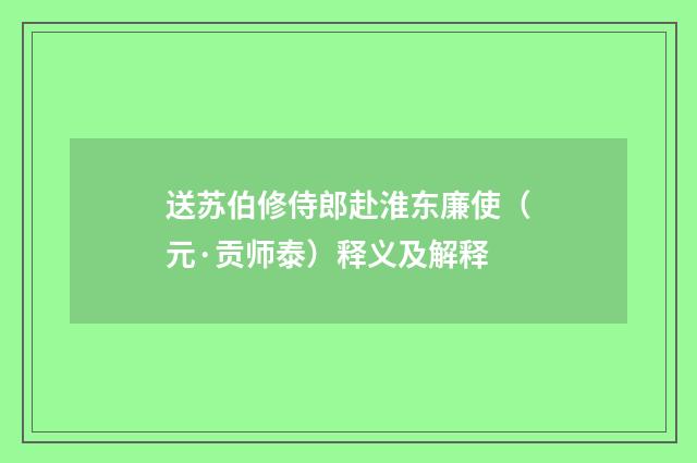 送苏伯修侍郎赴淮东廉使（元·贡师泰）释义及解释