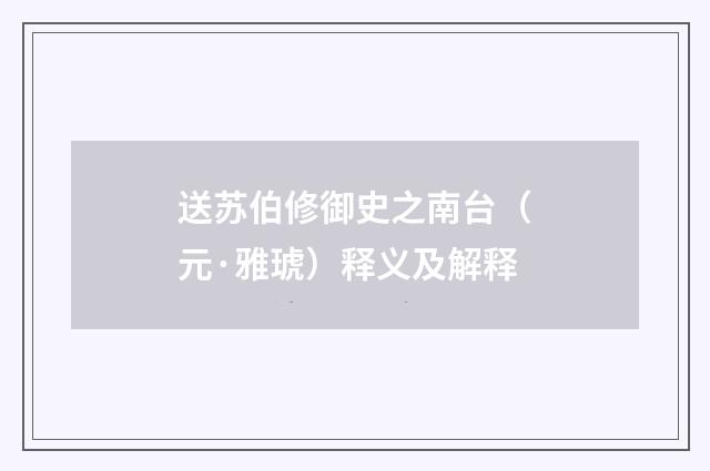 送苏伯修御史之南台（元·雅琥）释义及解释