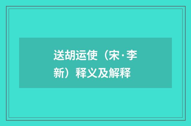送胡运使（宋·李新）释义及解释