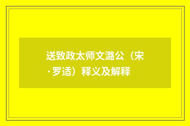 送致政太师文潞公（宋·罗适）释义及解释