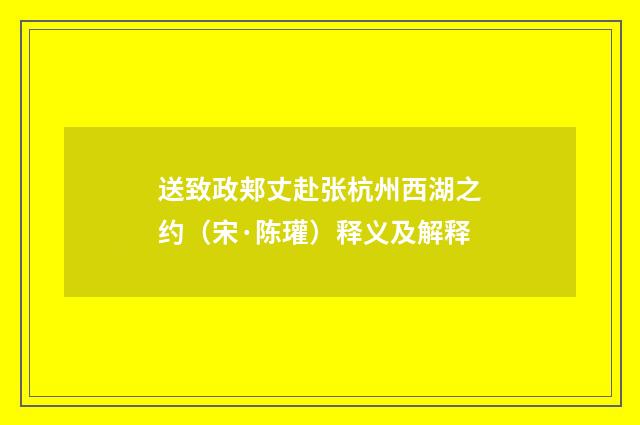 送致政郏丈赴张杭州西湖之约（宋·陈瓘）释义及解释