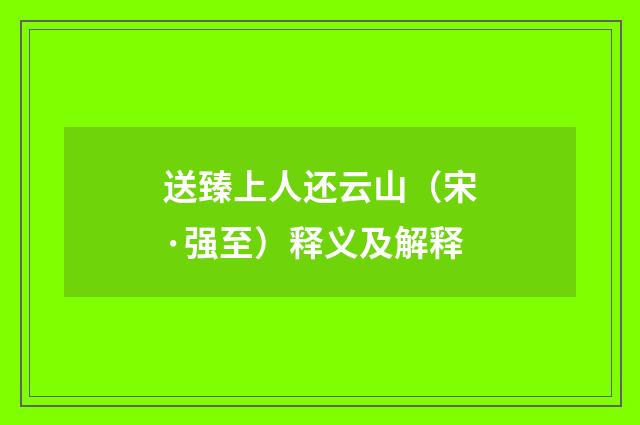 送臻上人还云山（宋·强至）释义及解释