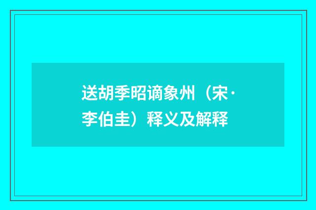 送胡季昭谪象州（宋·李伯圭）释义及解释