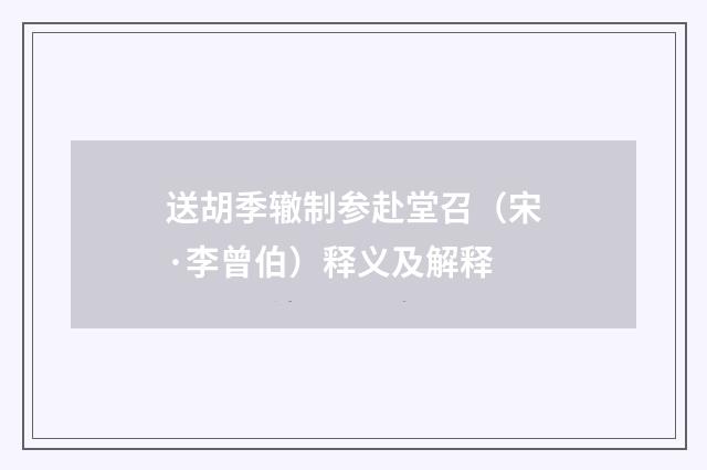 送胡季辙制参赴堂召（宋·李曾伯）释义及解释