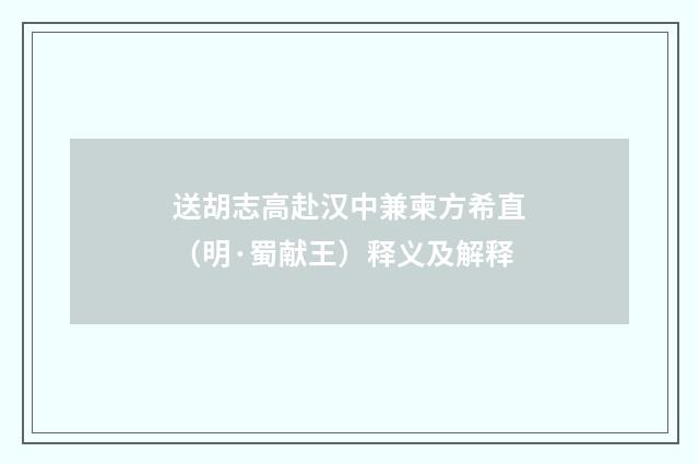 送胡志高赴汉中兼柬方希直（明·蜀献王）释义及解释