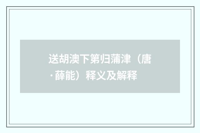 送胡澳下第归蒲津（唐·薛能）释义及解释