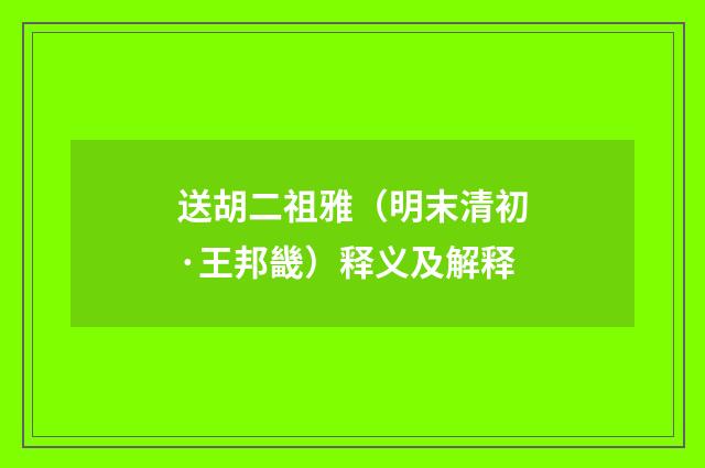 送胡二祖雅（明末清初·王邦畿）释义及解释