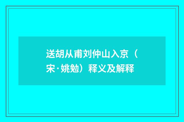 送胡从甫刘仲山入京（宋·姚勉）释义及解释