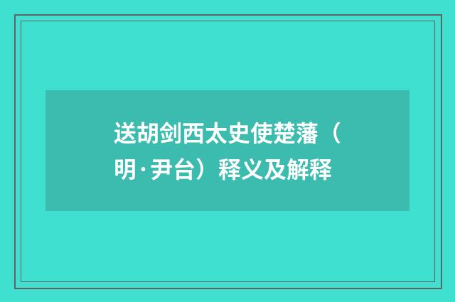 送胡剑西太史使楚藩（明·尹台）释义及解释