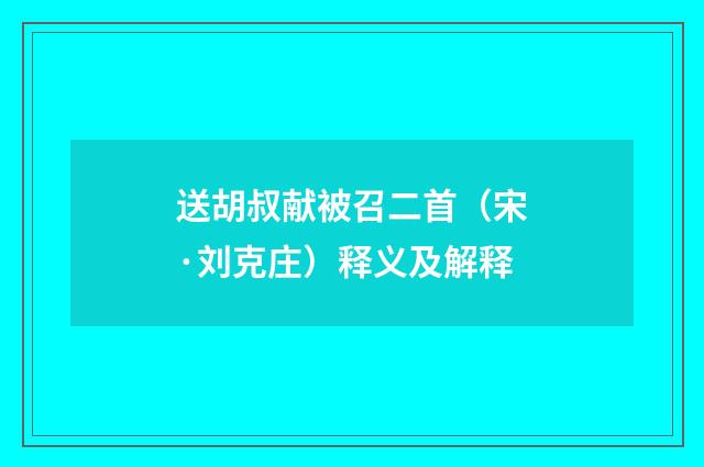 送胡叔献被召二首（宋·刘克庄）释义及解释