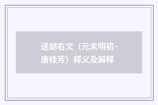 送胡右文（元末明初·唐桂芳）释义及解释