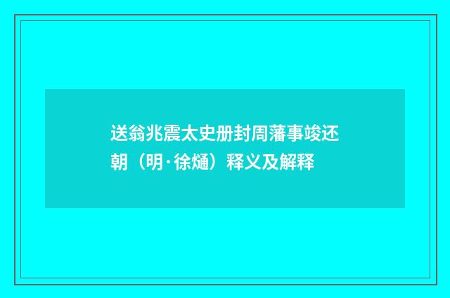 送翁兆震太史册封周藩事竣还朝（明·徐熥）释义及解释