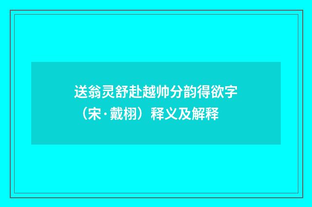 送翁灵舒赴越帅分韵得欲字（宋·戴栩）释义及解释
