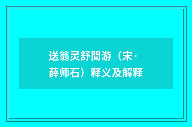 送翁灵舒閒游（宋·薛师石）释义及解释