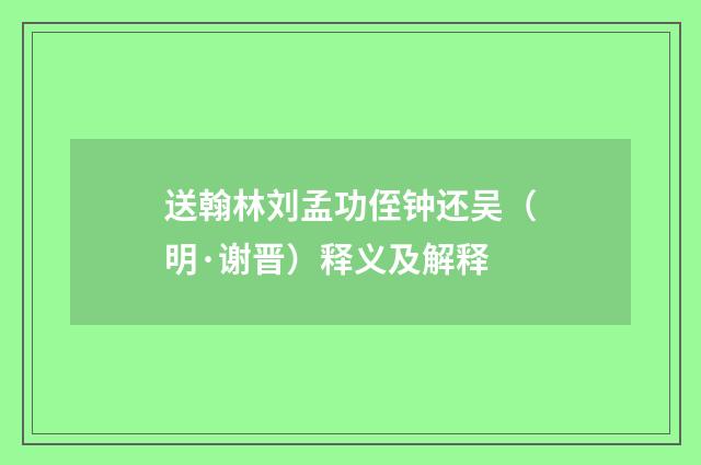 送翰林刘孟功侄钟还吴（明·谢晋）释义及解释