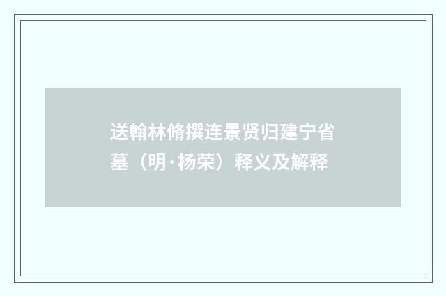 送翰林脩撰连景贤归建宁省墓（明·杨荣）释义及解释
