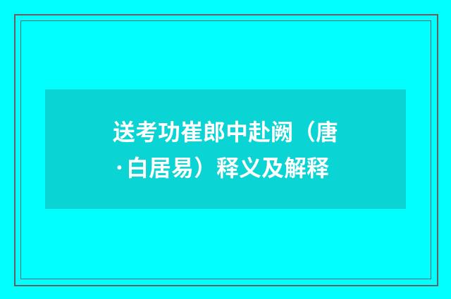 送考功崔郎中赴阙（唐·白居易）释义及解释