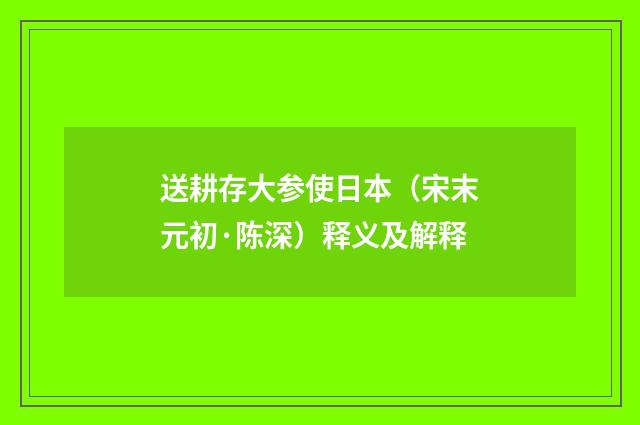 送耕存大参使日本（宋末元初·陈深）释义及解释