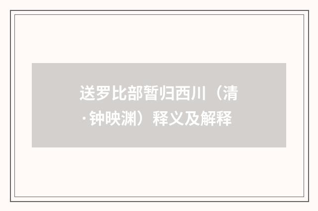 送罗比部暂归西川（清·钟映渊）释义及解释