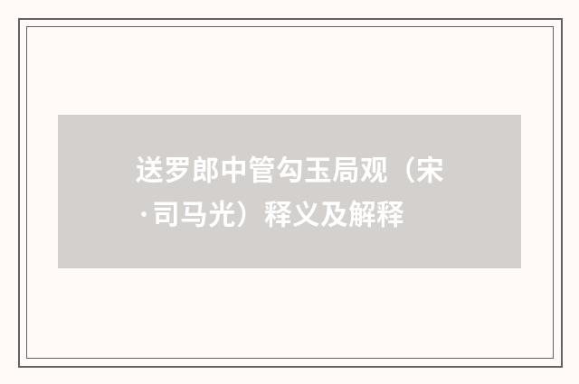 送罗郎中管勾玉局观（宋·司马光）释义及解释