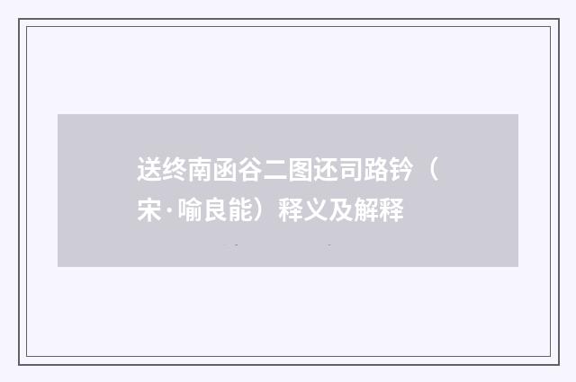 送终南函谷二图还司路钤（宋·喻良能）释义及解释