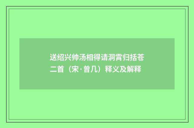 送绍兴帅汤相得请洞霄归括苍二首（宋·曾几）释义及解释