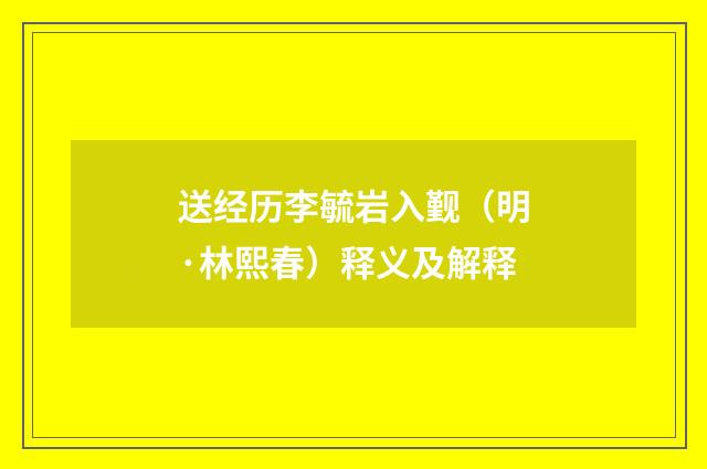 送经历李毓岩入觐（明·林熙春）释义及解释