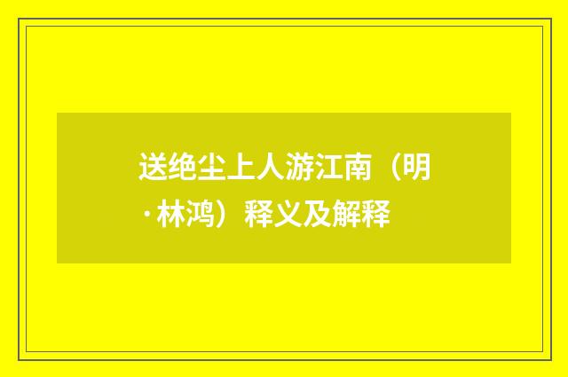 送绝尘上人游江南（明·林鸿）释义及解释