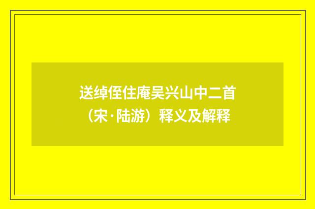 送绰侄住庵吴兴山中二首（宋·陆游）释义及解释