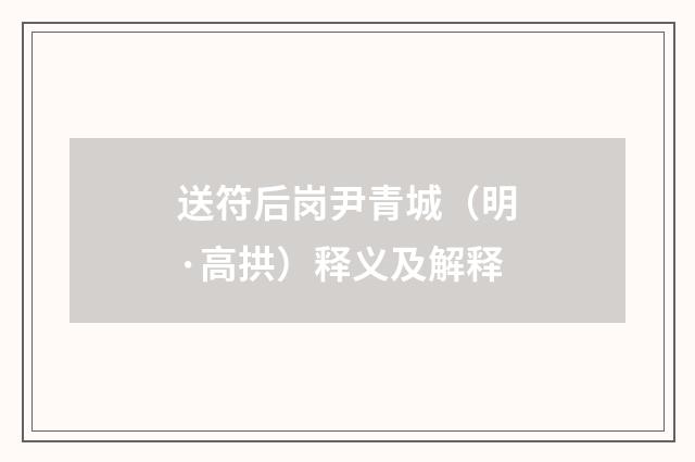 送符后岗尹青城（明·高拱）释义及解释