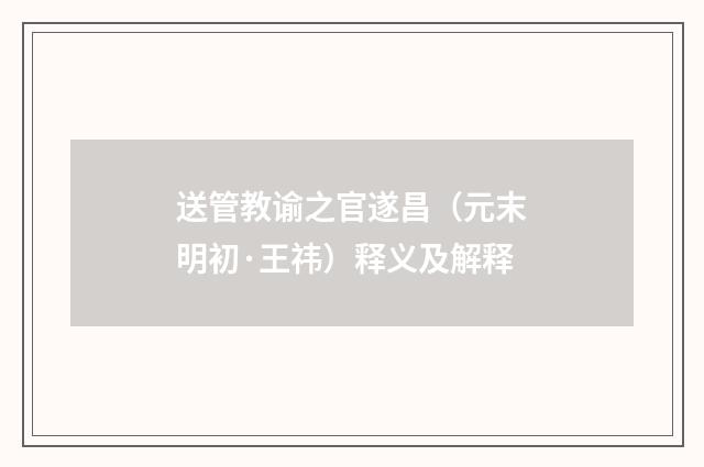 送管教谕之官遂昌（元末明初·王祎）释义及解释