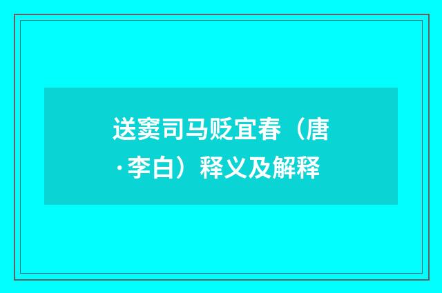 送窦司马贬宜春（唐·李白）释义及解释