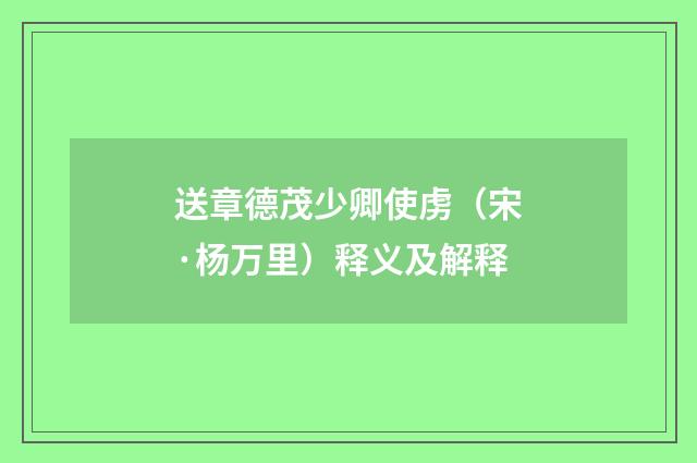 送章德茂少卿使虏（宋·杨万里）释义及解释