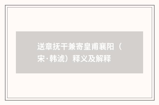 送章抚干兼寄皇甫襄阳（宋·韩淲）释义及解释