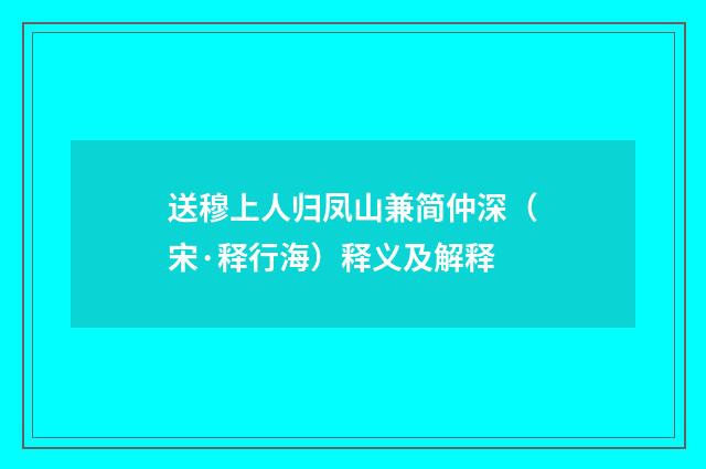 送穆上人归凤山兼简仲深（宋·释行海）释义及解释