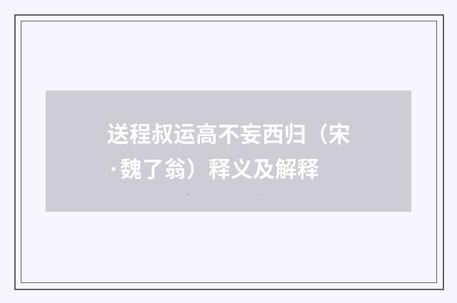 送程叔运高不妄西归（宋·魏了翁）释义及解释