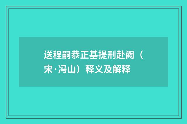 送程嗣恭正基提刑赴阙（宋·冯山）释义及解释