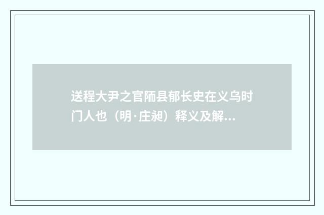 送程大尹之官陑县郁长史在义乌时门人也（明·庄昶）释义及解释