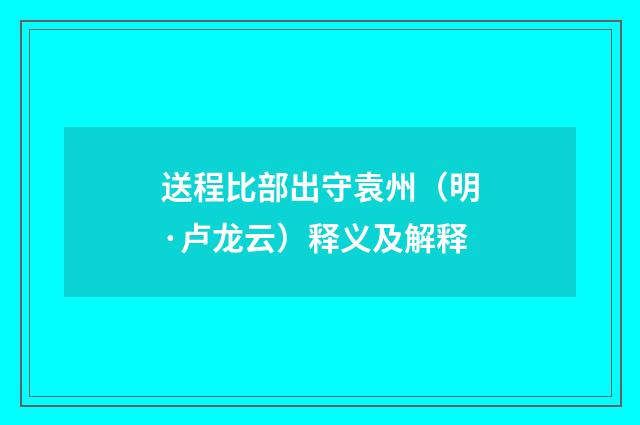 送程比部出守袁州（明·卢龙云）释义及解释