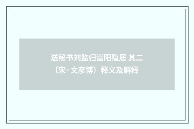 送秘书刘监归嵩阳隐居 其二（宋·文彦博）释义及解释