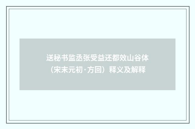 送秘书监丞张受益还都效山谷体（宋末元初·方回）释义及解释